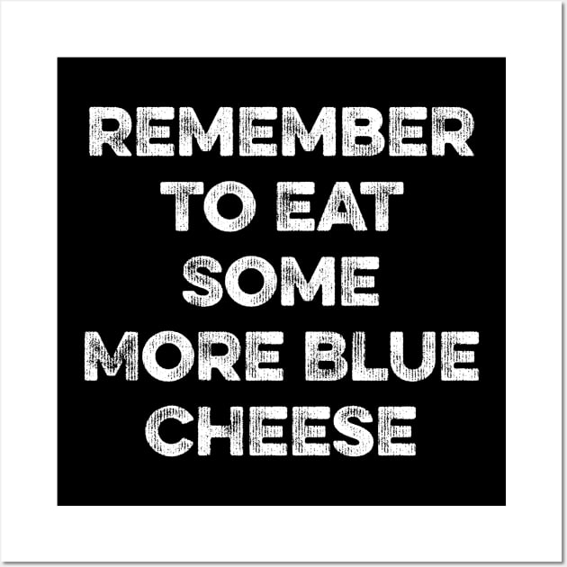 Remember to Eat Some More Blue Cheese Wall Art by MapYourWorld